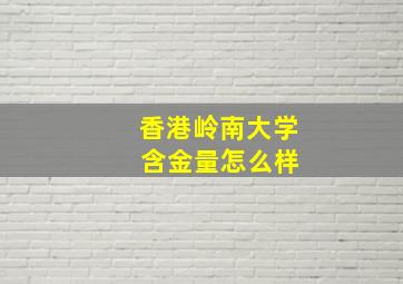 香港岭南大学 含金量怎么样